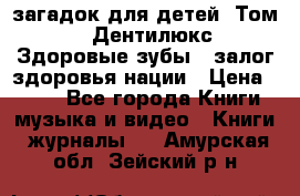 1400 загадок для детей. Том 2  «Дентилюкс». Здоровые зубы — залог здоровья нации › Цена ­ 424 - Все города Книги, музыка и видео » Книги, журналы   . Амурская обл.,Зейский р-н